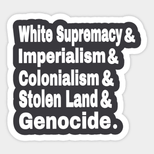 White Supremacy& Imperialism& Colonialism& Stolen Land& GENOCIDE - Back Sticker